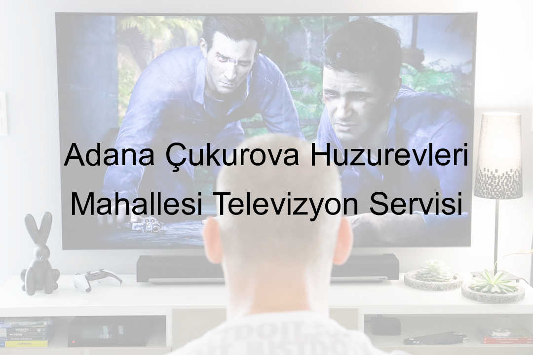 Adana Çukurova Huzurevleri Mahallesi Televizyon Servisi