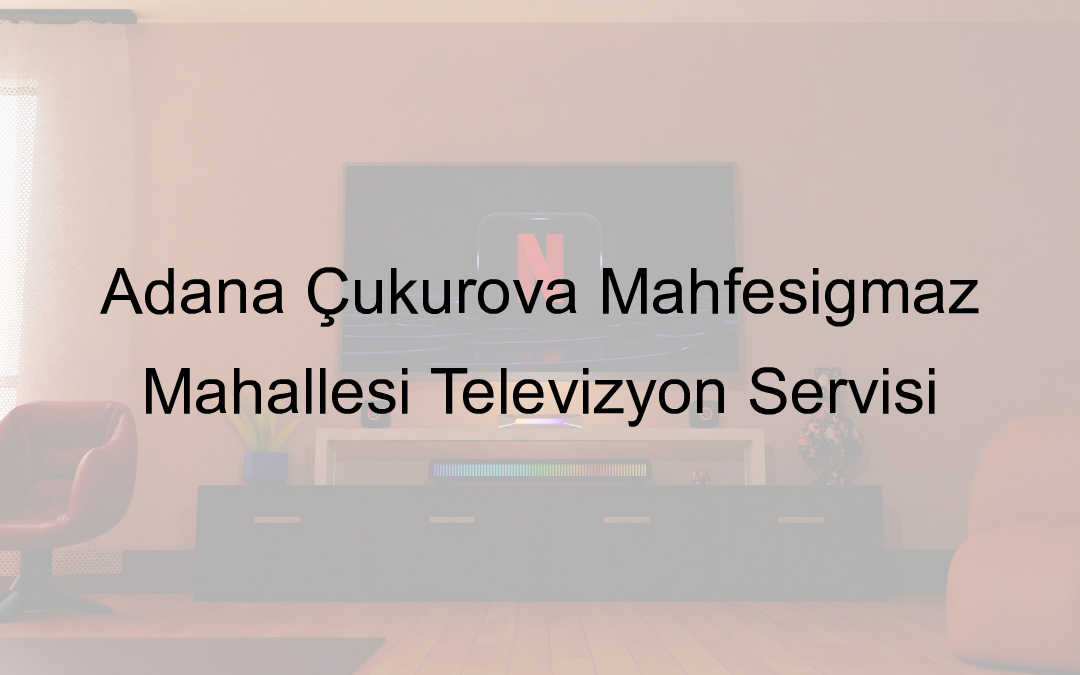 Adana Çukurova Mahfesığmaz Mahallesi Televizyon Servisi