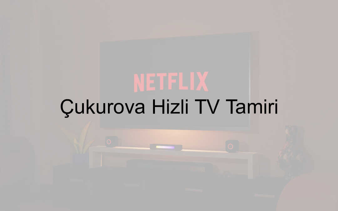Çukurova Hızlı TV Tamiri