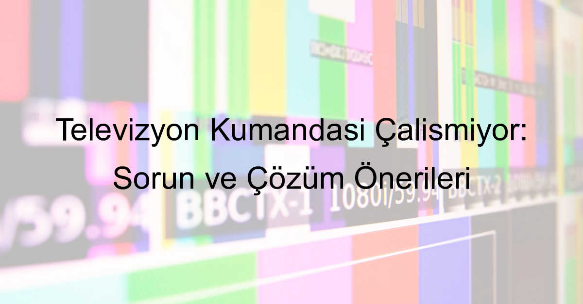 Televizyon Kumandası Çalışmıyor: Sorun ve Çözüm Önerileri